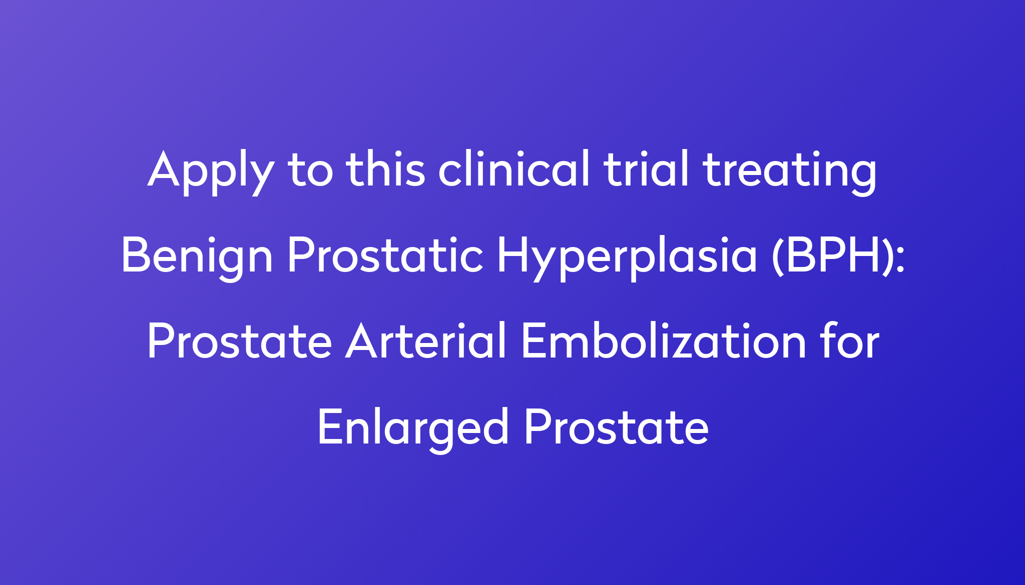 prostate-arterial-embolization-for-enlarged-prostate-clinical-trial